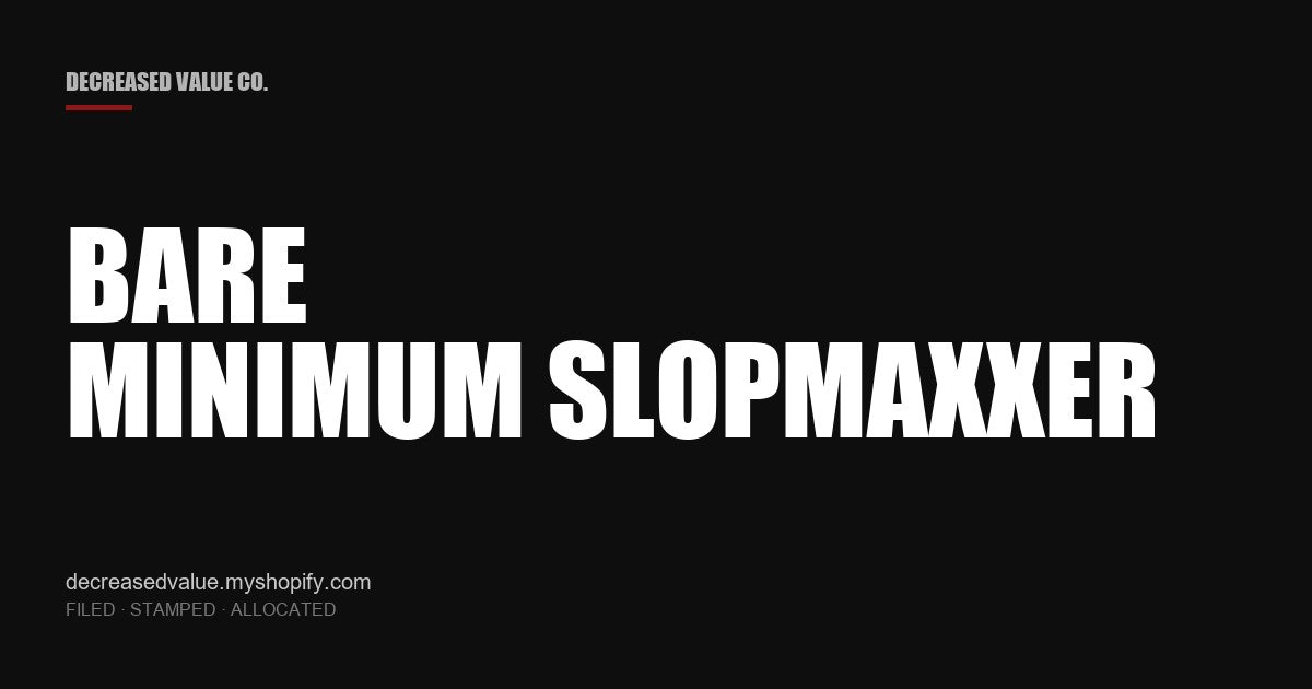 Drop #029 — Bare Minimum Slopmaxxer | Decreased Value Co. — share card
