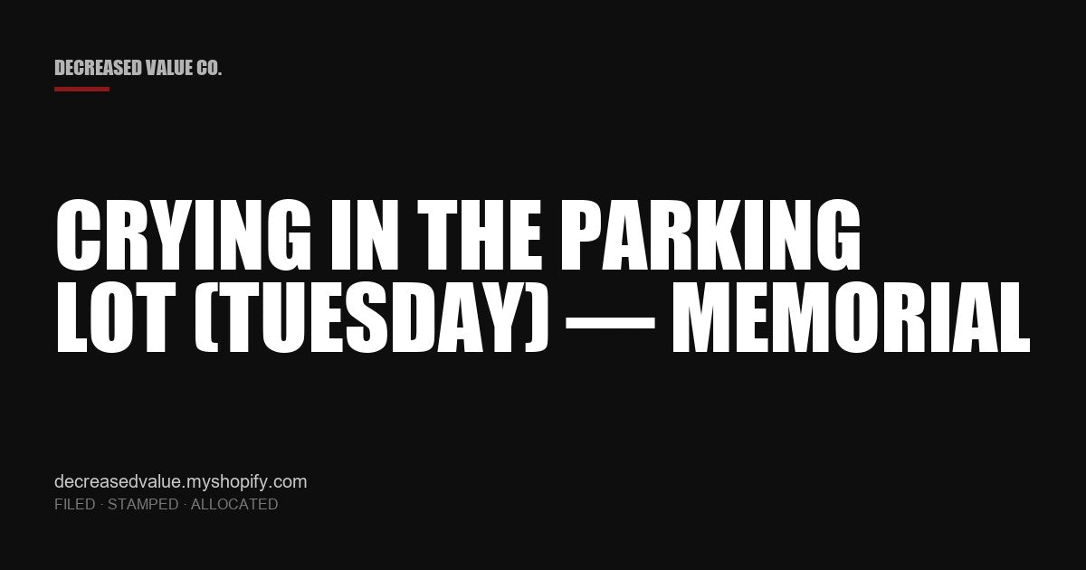Drop #013 — Crying In The Parking Lot (Tuesday) — Memorial | Decreased Value Co. — share card