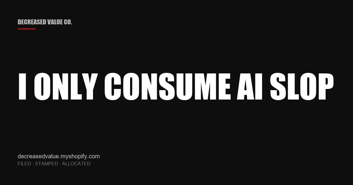 Drop #028 — I Only Consume AI Slop | Decreased Value Co. — share card