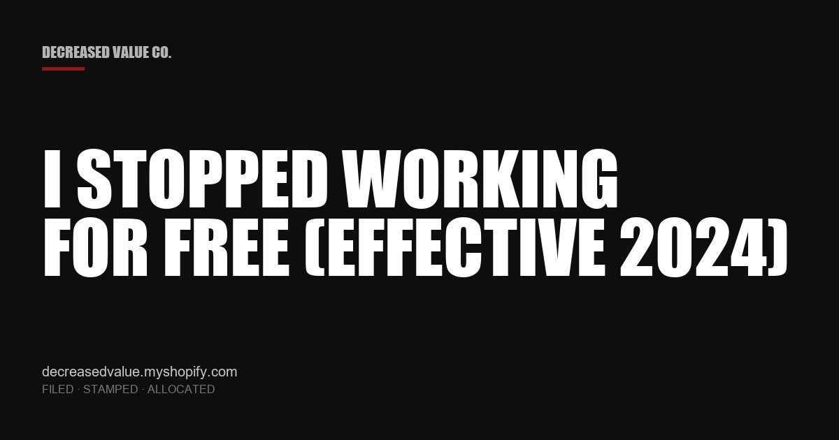 Drop #006 — I Stopped Working For Free (Effective 2024) | Decreased Value Co. — share card