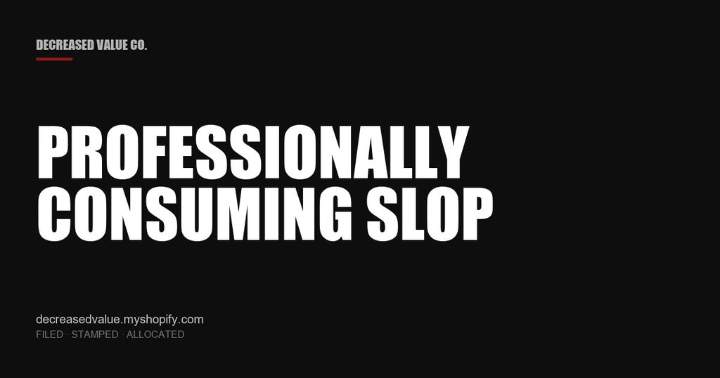 Drop #024 — Professionally Consuming Slop | Decreased Value Co. — share card
