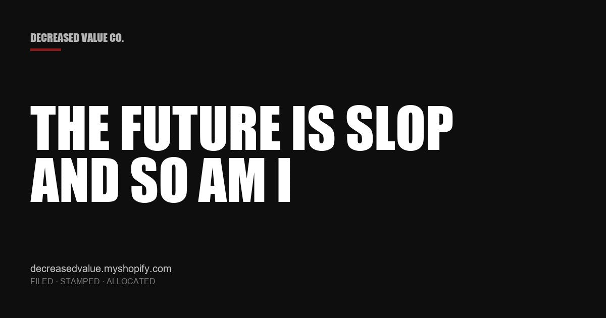 Drop #036 — The Future Is Slop And So Am I | Decreased Value Co. — share card