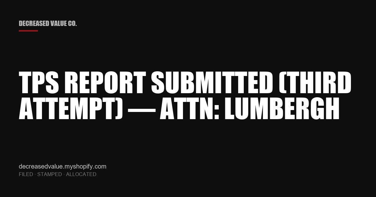 Drop #015 — TPS Report Submitted (Third Attempt) — ATTN: Lumbergh | Decreased Value Co. — share card