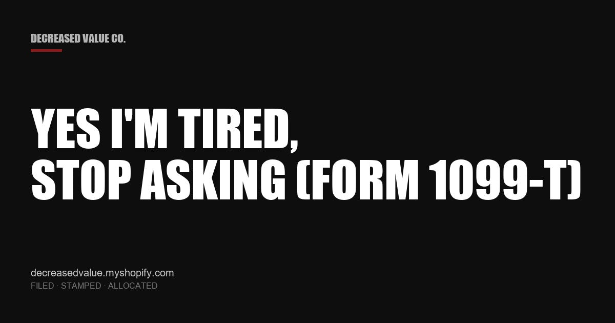 Drop #016 — Yes I'm Tired, Stop Asking (Form 1099-T) | Decreased Value Co. — share card